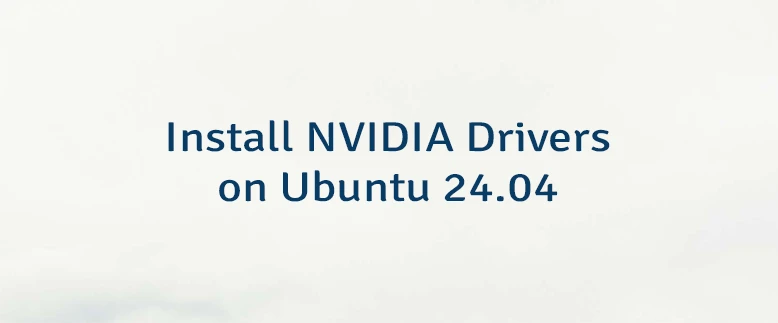 Install NVIDIA Drivers on Ubuntu 24.04
