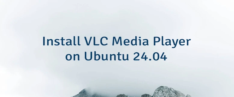 Install VLC Media Player on Ubuntu 24.04