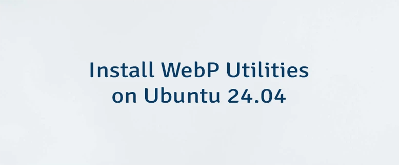 Install WebP Utilities on Ubuntu 24.04