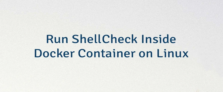 Run ShellCheck Inside Docker Container on Linux