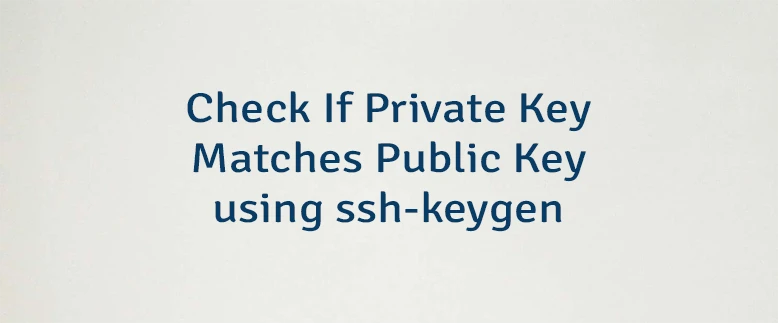 Check If Private Key Matches Public Key using ssh-keygen