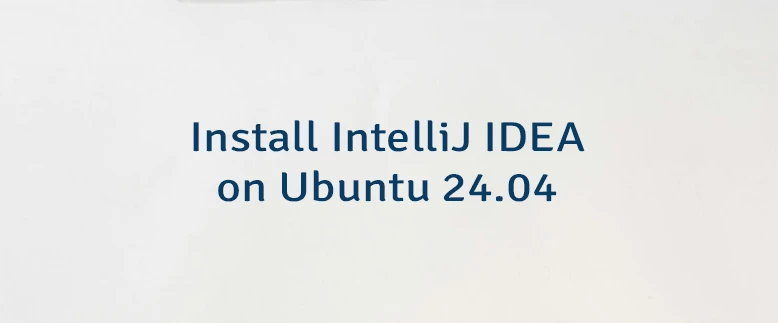 Install IntelliJ IDEA on Ubuntu 24.04