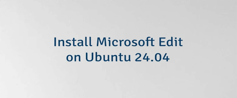 Install Microsoft Edit on Ubuntu 24.04