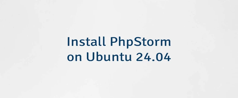 Install PhpStorm on Ubuntu 24.04