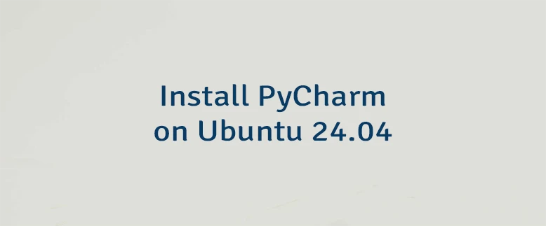 Install PyCharm on Ubuntu 24.04