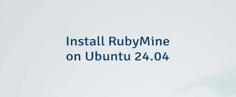 Install RubyMine on Ubuntu 24.04
