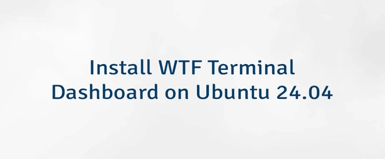 Install WTF Terminal Dashboard on Ubuntu 24.04