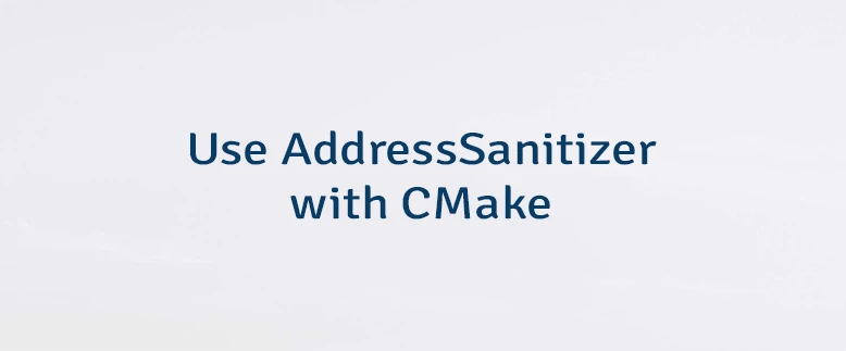 Use AddressSanitizer with CMake