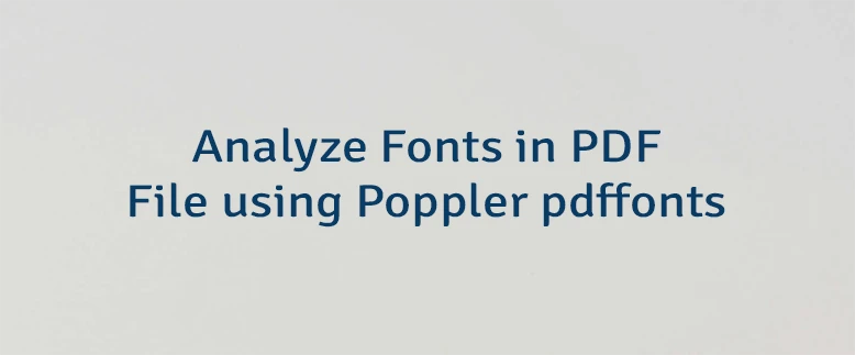 Analyze Fonts in PDF File using Poppler pdffonts