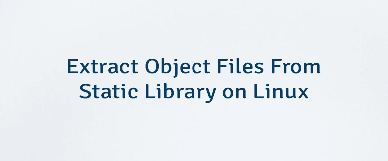 Extract Object Files From Static Library on Linux