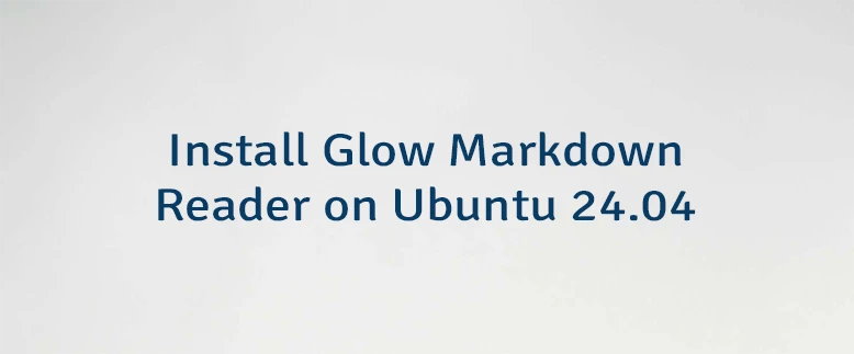 Install Glow Markdown Reader on Ubuntu 24.04