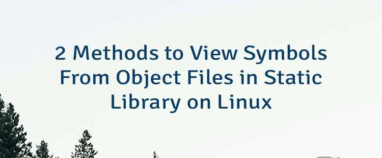2 Methods to View Symbols From Object Files in Static Library on Linux