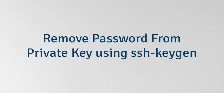 Remove Password From Private Key using ssh-keygen