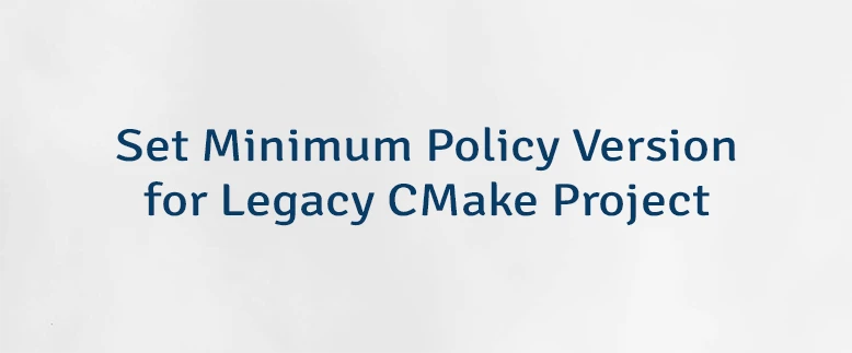 Set Minimum Policy Version for Legacy CMake Project