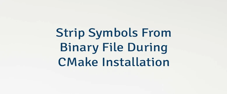 Strip Symbols From Binary File During CMake Installation