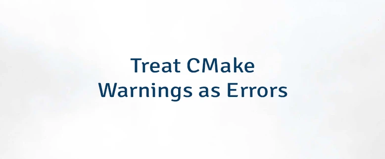 Treat CMake Warnings as Errors