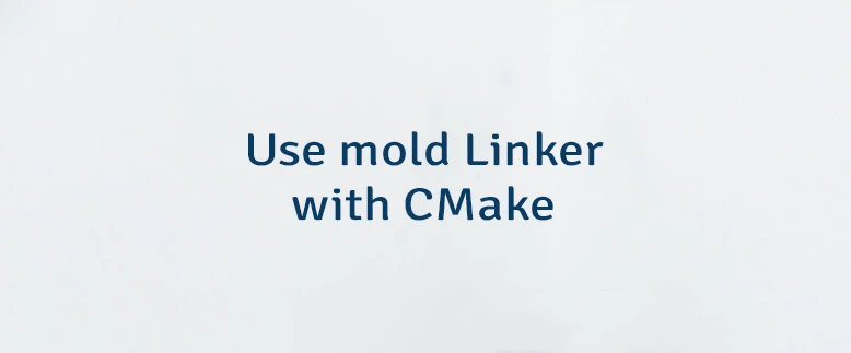 Use mold Linker with CMake