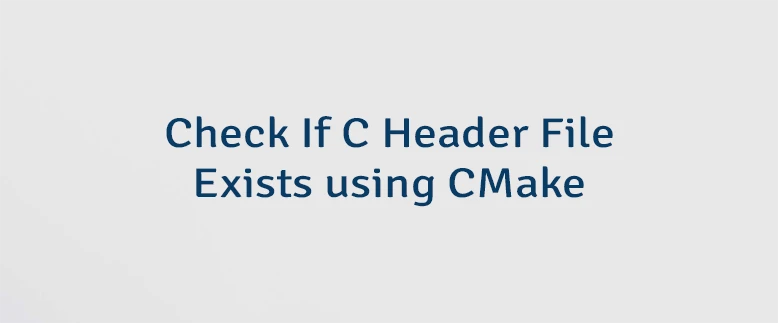 Check If C Header File Exists using CMake