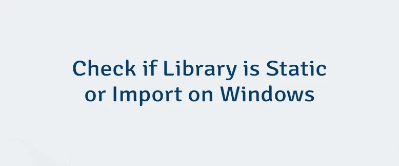Check if Library is Static or Import on Windows