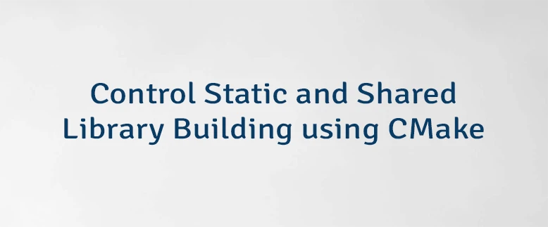 Control Static and Shared Library Building using CMake
