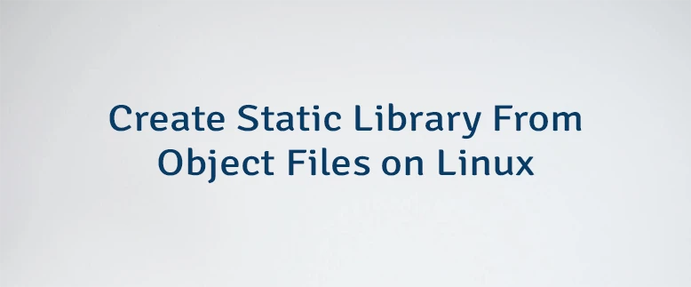 Create Static Library From Object Files on Linux