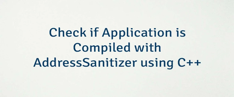 Check if Application is Compiled with AddressSanitizer using C++