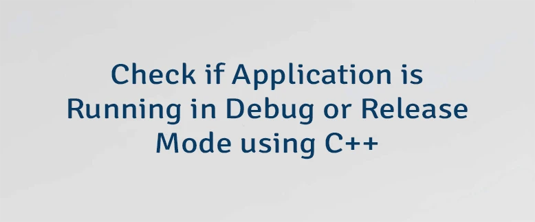 Check if Application is Running in Debug or Release Mode using C++