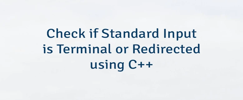 Check if Standard Input is Terminal or Redirected using C++