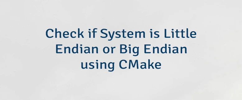 Check if System is Little Endian or Big Endian using CMake