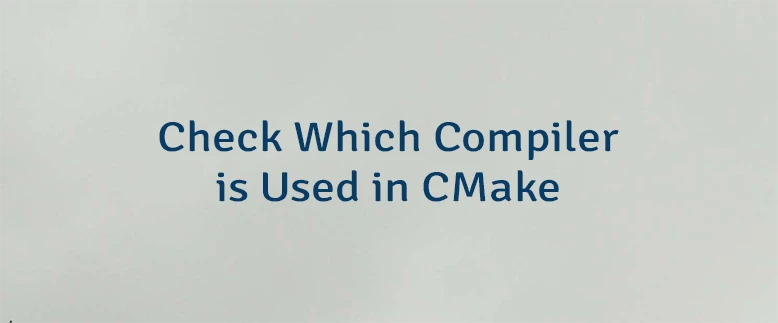 Check Which Compiler is Used in CMake