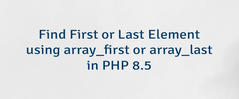 Find First or Last Element using array_first or array_last in PHP 8.5