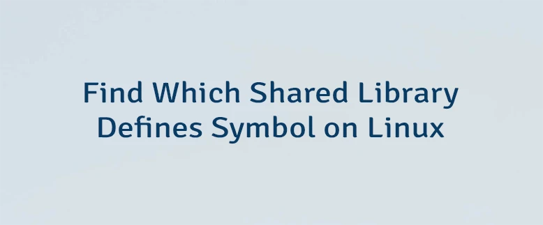 Find Which Shared Library Defines Symbol on Linux