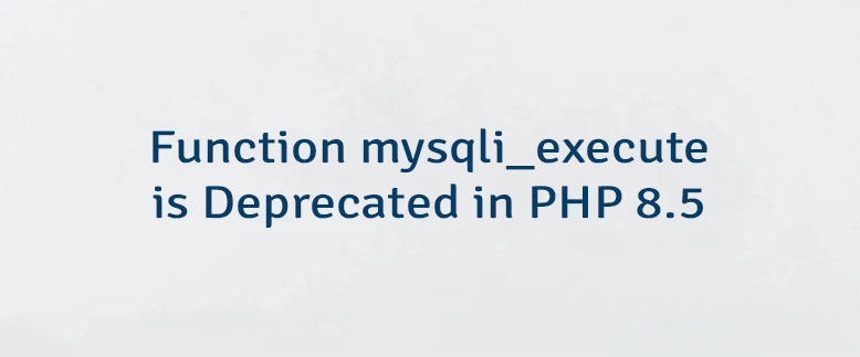 Function mysqli_execute is Deprecated in PHP 8.5