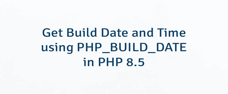 Get Build Date and Time using PHP_BUILD_DATE in PHP 8.5