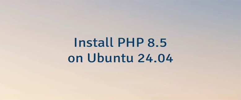 Install PHP 8.5 on Ubuntu 24.04