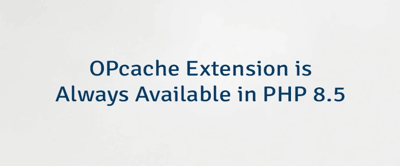 OPcache Extension is Always Available in PHP 8.5