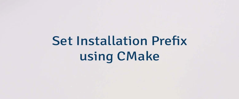 Set Installation Prefix using CMake