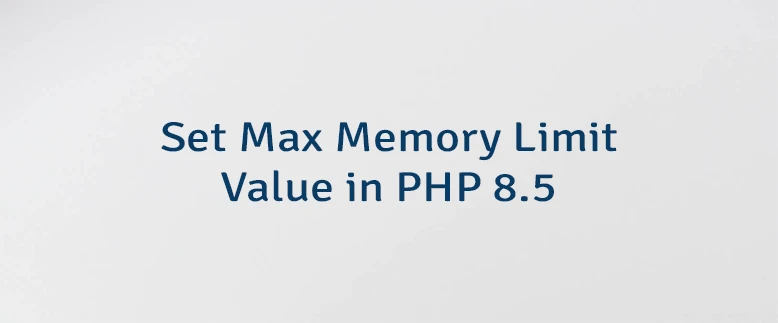 Set Max Memory Limit Value in PHP 8.5