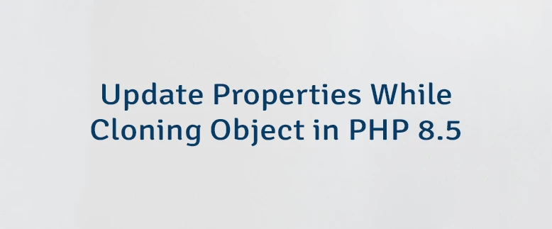 Update Properties While Cloning Object in PHP 8.5