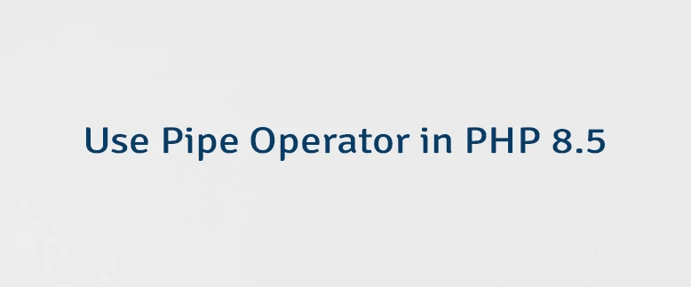 Use Pipe Operator in PHP 8.5