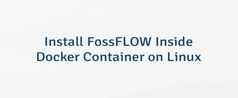 Install FossFLOW Inside Docker Container on Linux