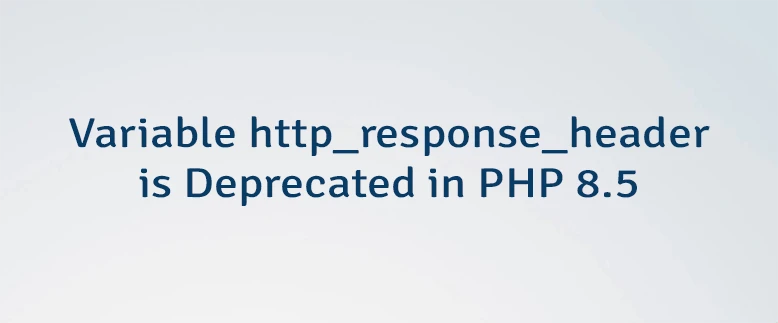 Variable http_response_header is Deprecated in PHP 8.5