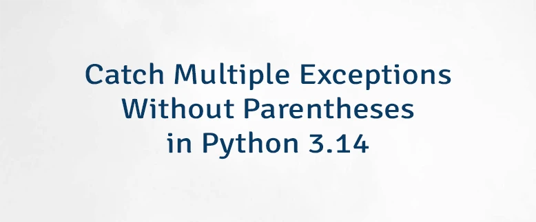 Catch Multiple Exceptions Without Parentheses in Python 3.14