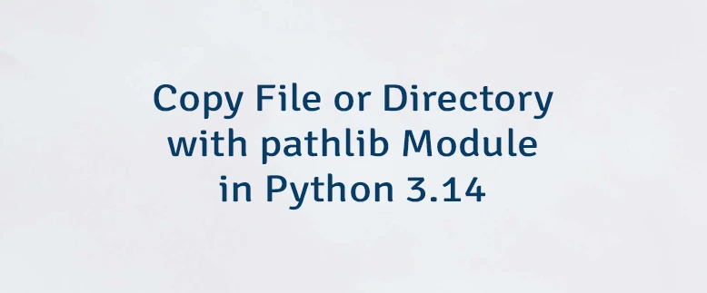 Copy File or Directory with pathlib Module in Python 3.14