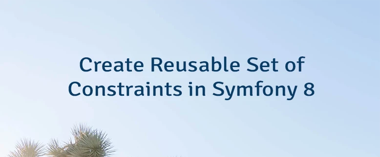 Create Reusable Set of Constraints in Symfony 8