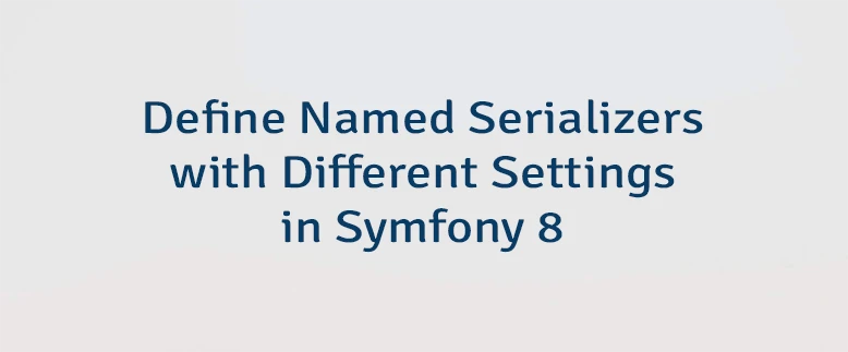 Define Named Serializers with Different Settings in Symfony 8