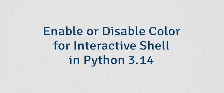 Enable or Disable Color for Interactive Shell in Python 3.14