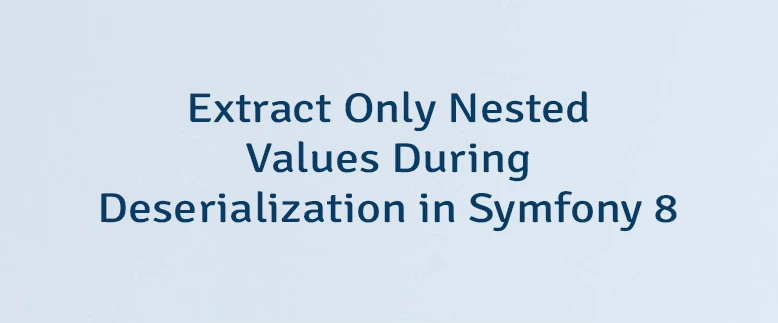 Extract Only Nested Values During Deserialization in Symfony 8