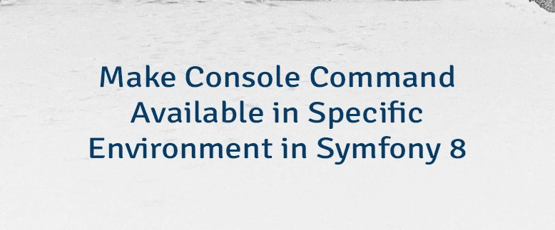 Make Console Command Available in Specific Environment in Symfony 8