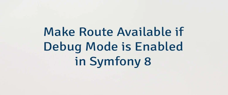 Make Route Available if Debug Mode is Enabled in Symfony 8